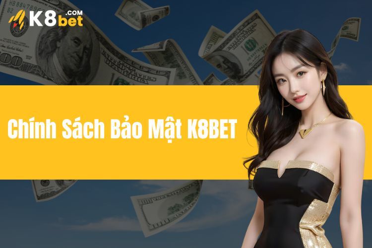  Chính Sách Bảo Mật K8BET - Bảo Vệ Dữ Liệu, An Toàn Giao Dịch