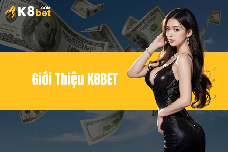 Giới Thiệu K8BET – Sự Lựa Chọn Hàng Đầu Cho Cược Thủ 2024