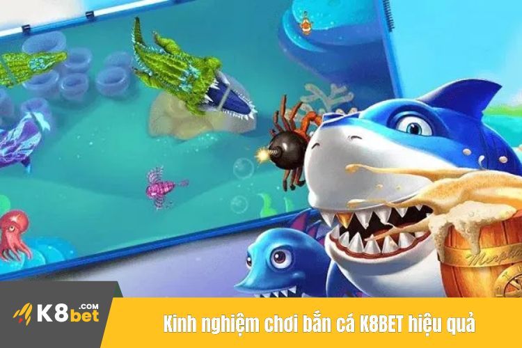 Kinh nghiệm chơi bắn cá K8BET hiệu quả