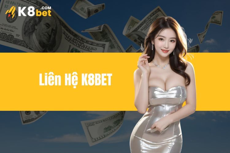 Liên Hệ K8BET - Hỗ Trợ Nhanh Chóng, Chuyên Nghiệp 24/7