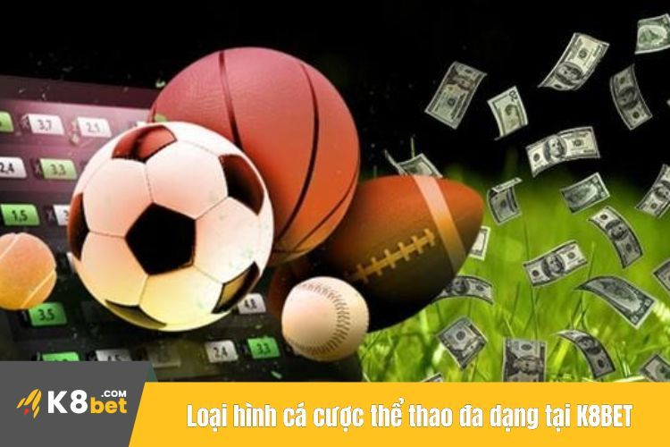 Loại hình cá cược thể thao đa dạng tại K8BET