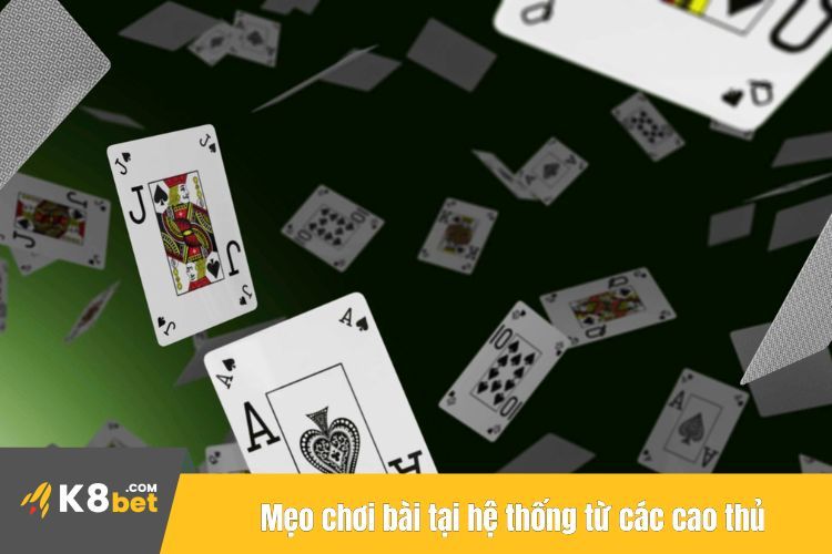 Mẹo chơi bài tại hệ thống từ các cao thủ nhiều kinh nghiệm