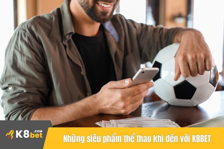 Những siêu phẩm thể thao không nên bỏ lỡ khi đến với K8BET