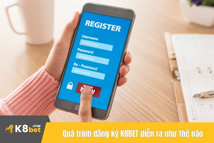 Quá trình đăng ký K8BET diễn ra như thế nào