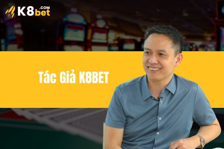 Tác Giả K8BET – Người Đứng Sau Thương Hiệu Cược Uy Tín