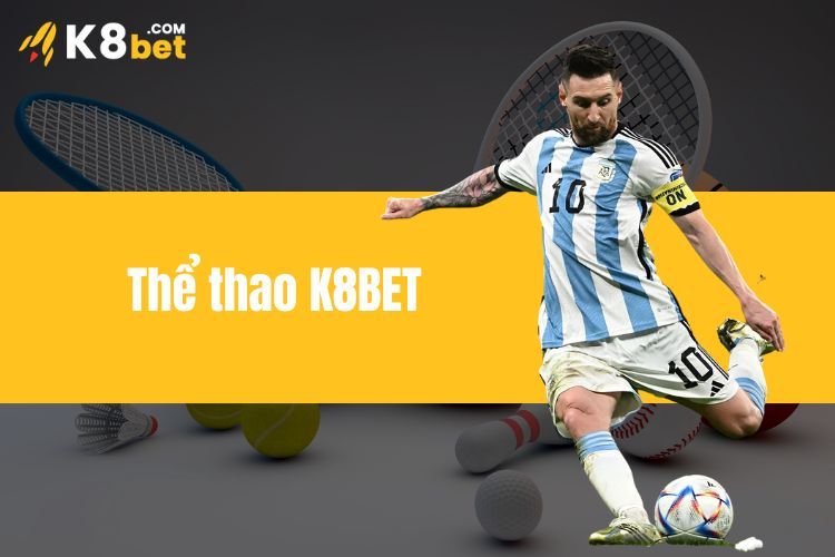 Thể Thao K8BET - Thiên Đường Cá Cược Đổi Thưởng Hàng Đầu