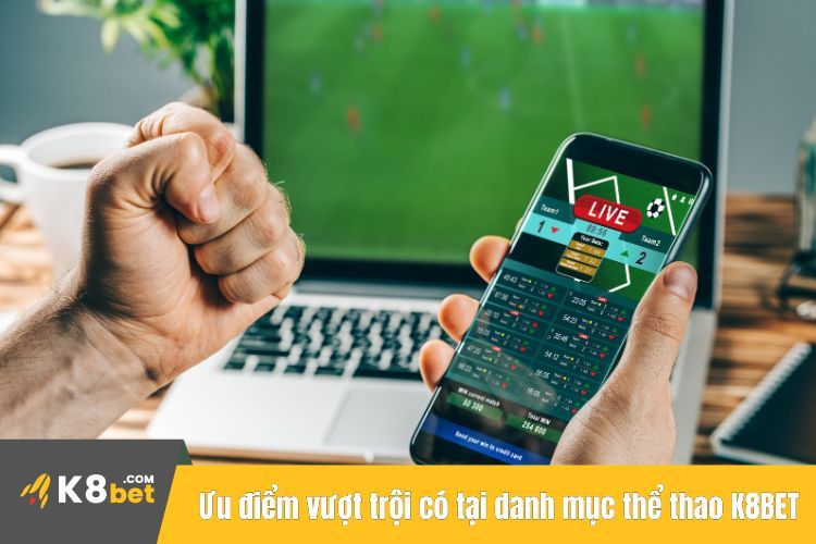 Ưu điểm vượt trội có tại danh mục thể thao K8BET